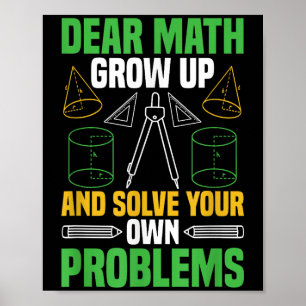Dear Math Grow Up And Solve Your Own Problems Funn Poster