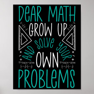Dear Math Grow Up And Solve Your Own Problems Funn Poster