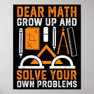 Dear Math Grow Up And Solve Your Own Problems Funn Poster