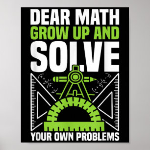 Dear Math Grow Up And Solve Your Own Problems Funn Poster