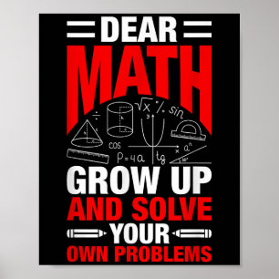 Dear Math Grow Up And Solve Your Own Problems Funn Poster