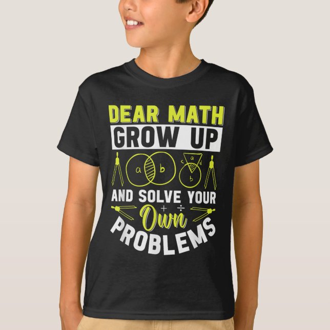 Dear Math Grow Up And Solve Your Own Problems Funn T-Shirt (Front)