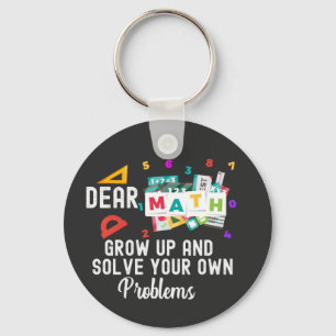 Dear Math Grow Up and Solve your Own Problems Keychain