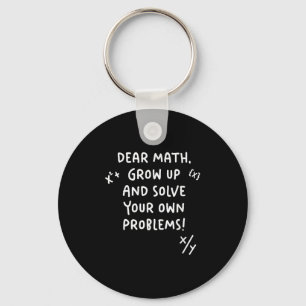 Dear Math Grow Up And Solve Your Own Problems Keychain
