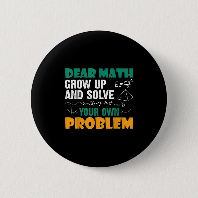 Dear Math - Grow Up And Solve Your Own Problems Ma Button (Front)