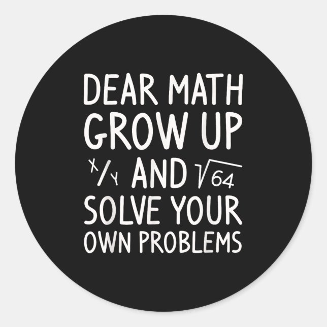 Dear Math Grow Up And Solve Your Own Problems Math Classic Round Sticker (Front)