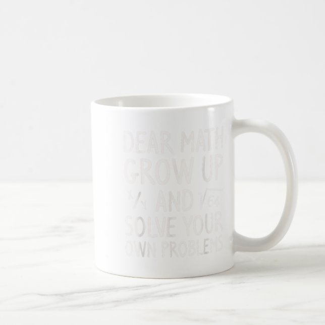 Dear Math Grow Up And Solve Your Own Problems Math Coffee Mug (Right)