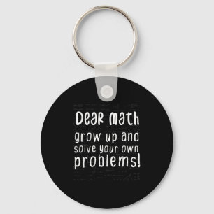 Dear Math Grow Up And Solve Your Own Problems Math Keychain
