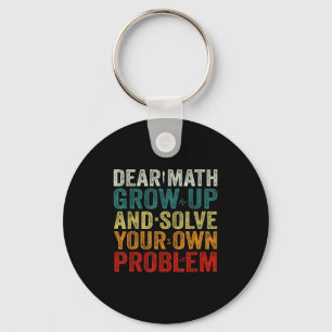 Dear Math Grow Up And Solve Your Own Problems Math Keychain