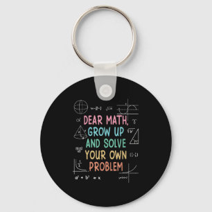 Dear Math Grow Up And Solve Your Own Problems Math Keychain