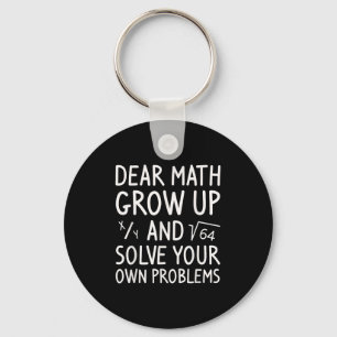 Dear Math Grow Up And Solve Your Own Problems Math Keychain