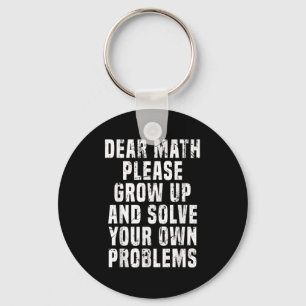 Dear Math Grow Up And Solve Your Own Problems Math Keychain