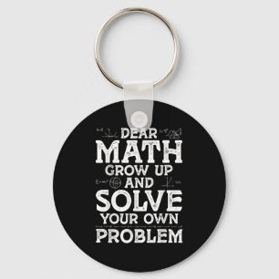 Dear Math Grow Up And Solve Your Own Problems Math Keychain