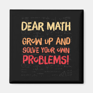 Dear Math Grow Up And Solve Your Own Problems Math Magnet