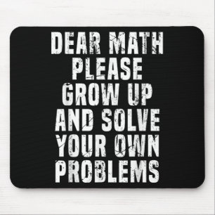 Dear Math Grow Up And Solve Your Own Problems Math Mouse Pad