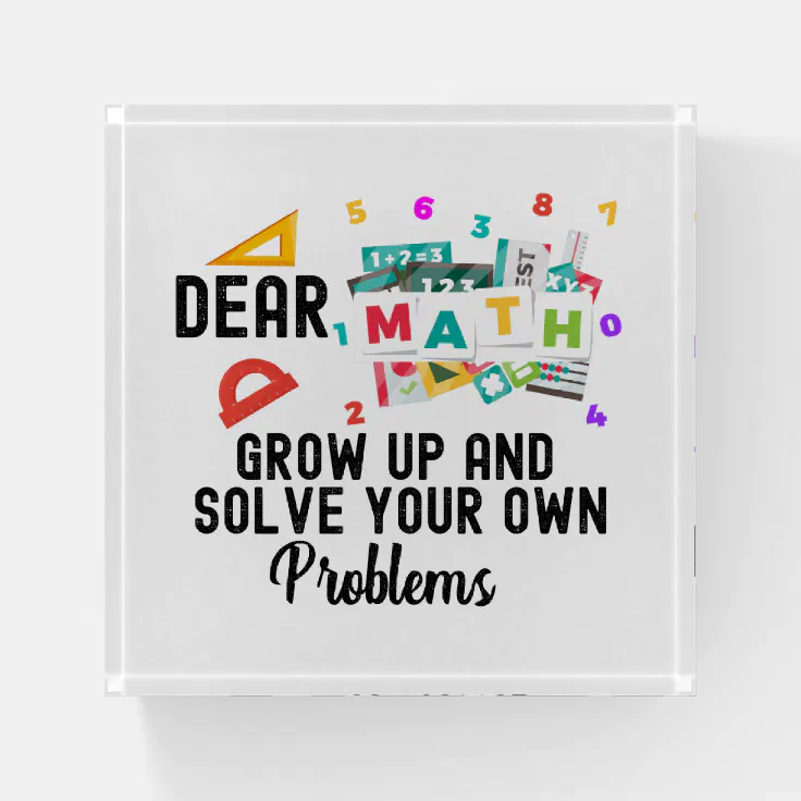 Dear Math Grow Up and Solve your Own Problems Paperweight | Zazzle