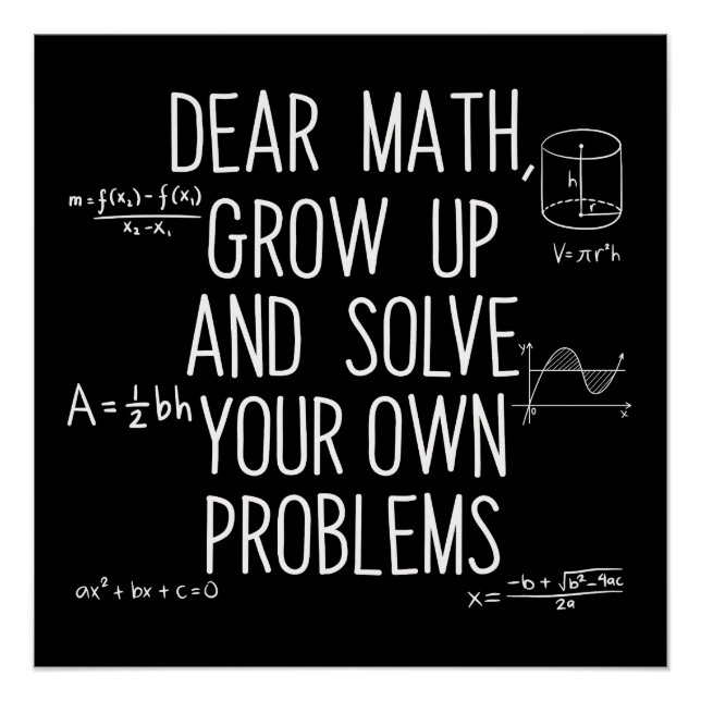 Dear Math Grow Up And Solve Your Own Problems Poster (Front)