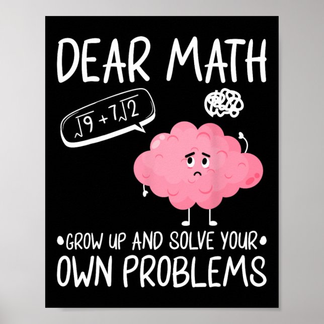 Dear Math Grow Up And Solve Your Own Problems  Poster (Front)