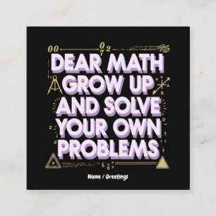 Dear Math, Grow Up and Solve Your Own Problems  Square Business Card