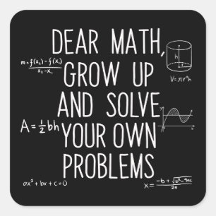 Dear Math Grow Up And Solve Your Own Problems Square Sticker