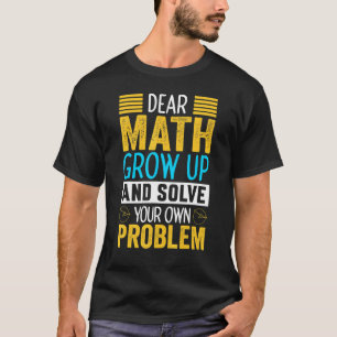 Dear Math Grow Up Cool Sarcastic Mathematician 1 T-Shirt