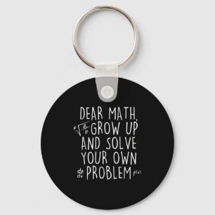 Dear Math Grow Up Solve Your Own Problems Funny Ma Keychain