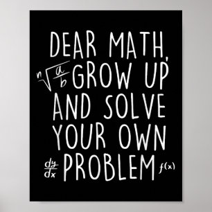 Dear Math Grow Up Solve Your Own Problems Funny Ma Poster