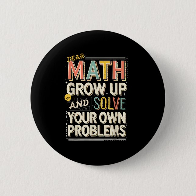 Dear Math Grow Up Solve Your Own Problems Quote  Button (Front)