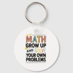 Dear Math Grow Up Solve Your Own Problems Quote  Keychain