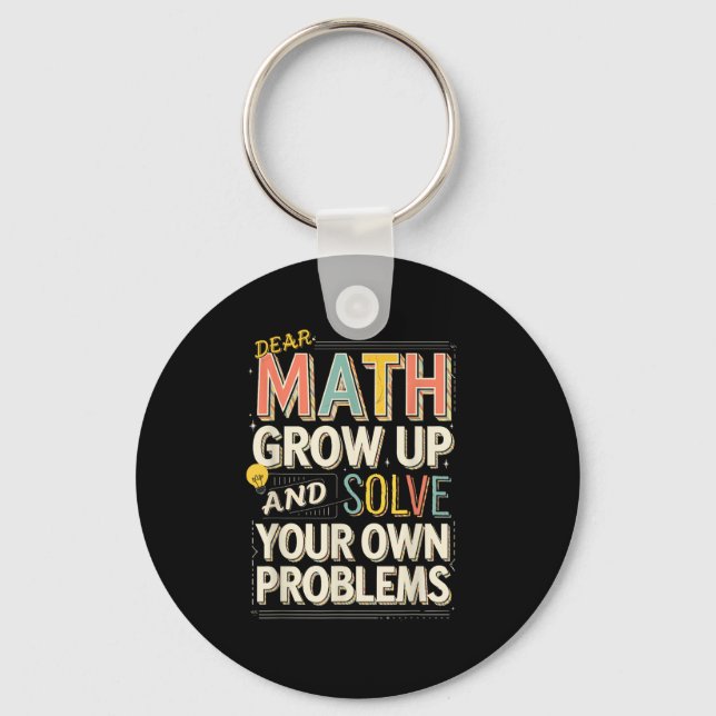 Dear Math Grow Up Solve Your Own Problems Quote  Keychain (Front)