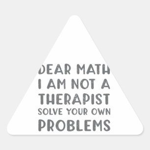 Dear Math I Am Not A Therapist Solve Your Own Prob Triangle Sticker