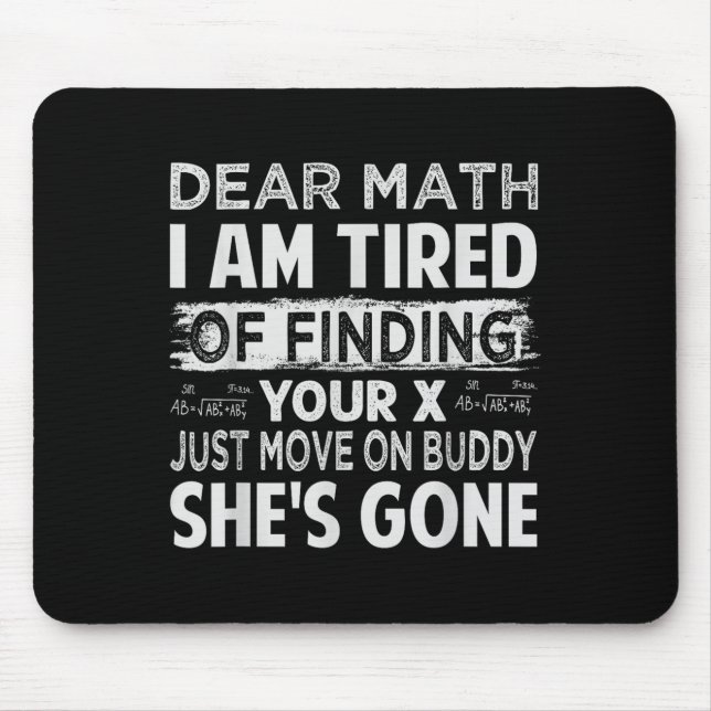 Dear Math I Am Tired Of Finding Your X - Just Move Mouse Pad (Front)