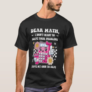 Dear Math, I don't Want to solve your problems, Fu T-Shirt