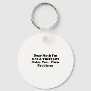Dear Math I’m Not A Therast Solve Your Own Problem Keychain