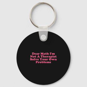 Dear Math I’m Not A Therast Solve Your Own Problem Keychain
