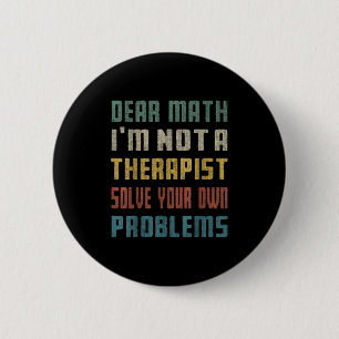 Dear Math I'm Not A Therast Solve Your Own Problem Button