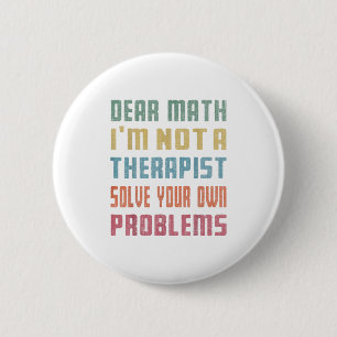 Dear Math I'm Not A Therast Solve Your Own Problem Button