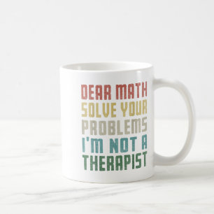 Dear Math I'm Not A Therast Solve Your Own Problem Coffee Mug