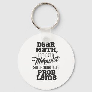 Dear Math I'm Not A Therast Solve Your Own Problem Keychain