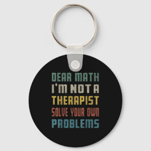 Dear Math I'm Not A Therast Solve Your Own Problem Keychain