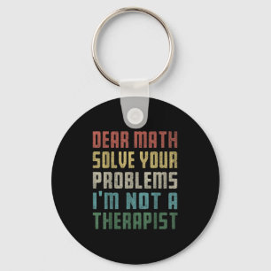 Dear Math I'm Not A Therast Solve Your Own Problem Keychain