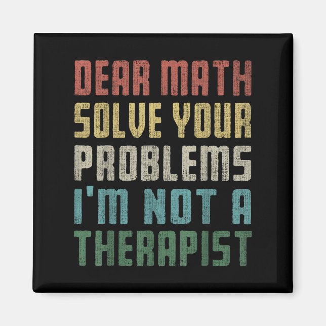 Dear Math I'm Not A Therast Solve Your Own Problem Magnet (Front)
