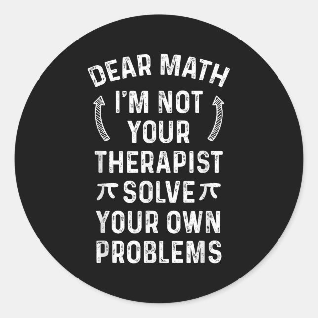 Dear Math I'm Not Your Therast Solve Your Own Prob Classic Round Sticker (Front)