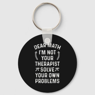 Dear Math I'm Not Your Therast Solve Your Own Prob Keychain