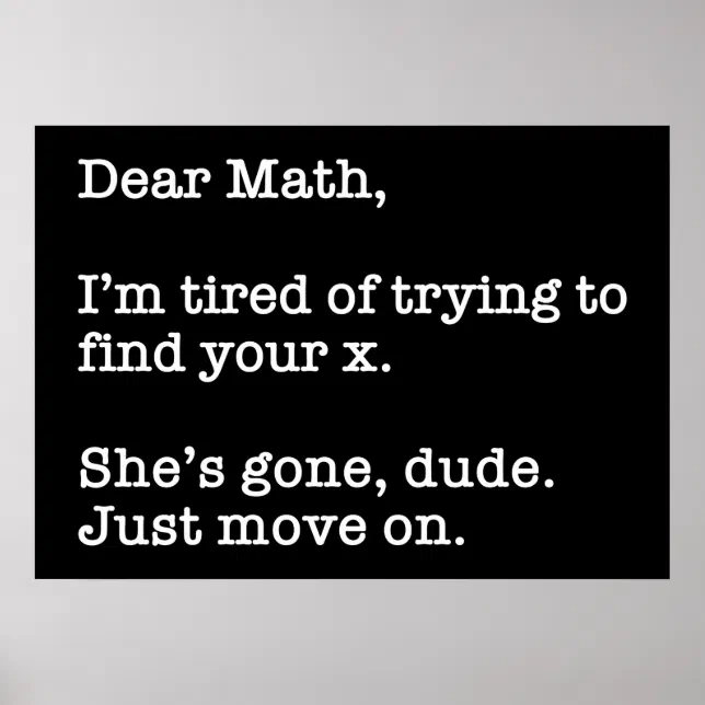 Dear Math, I'm Tired Of Trying To Find Your X Poster | Zazzle