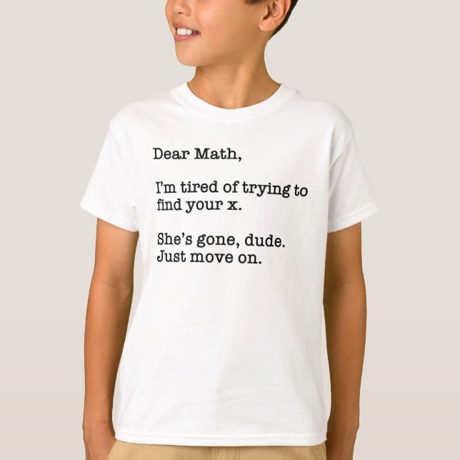 Dear Math, I'm Tired Of Trying To Find Your X T-Shirt (Front)