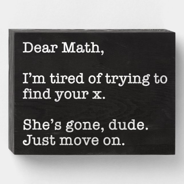 Dear Math, I'm Tired Of Trying To Find Your X Wooden Box Sign (Front Horizontal)