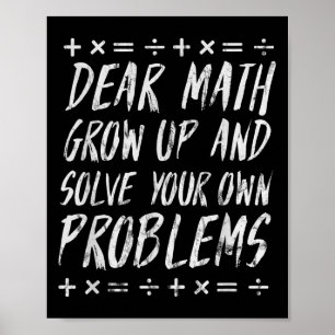 Dear Math Solve Your Own Problems Funny Sarcastic Poster