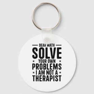 Dear Math Solve Your Own Problems I Am Not A Thera Keychain