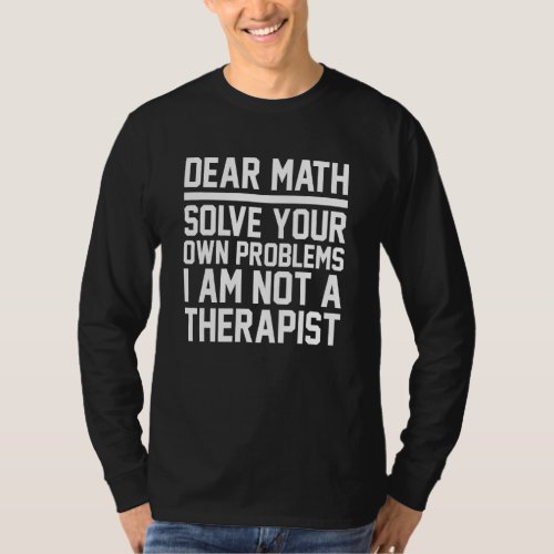 Dear Math Solve Your Own Problems Math   And Hater T_Shirt